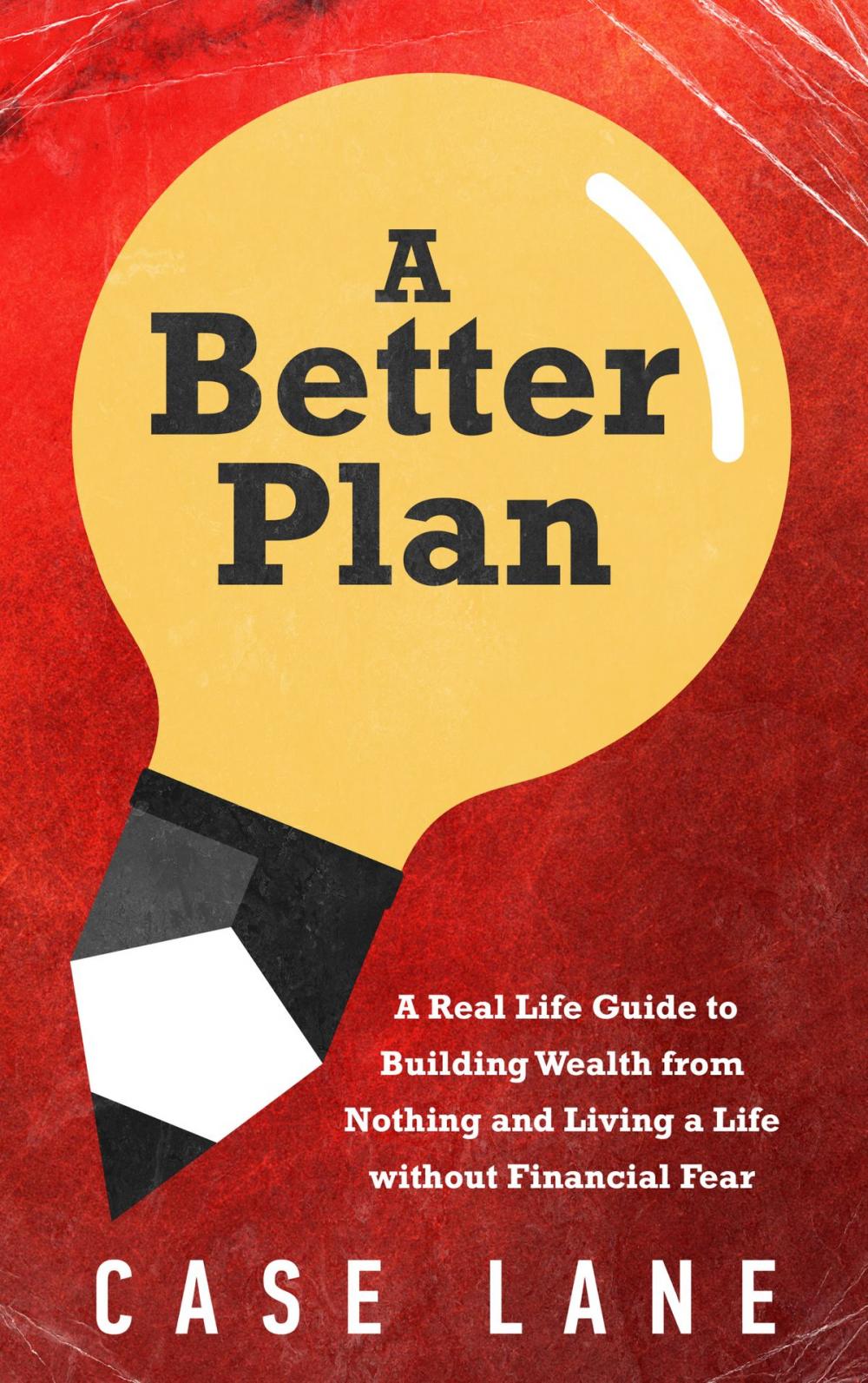 Big bigCover of A Better Plan: A Real Life Guide to Building Wealth from Nothing and Living a Life Without Financial Fear
