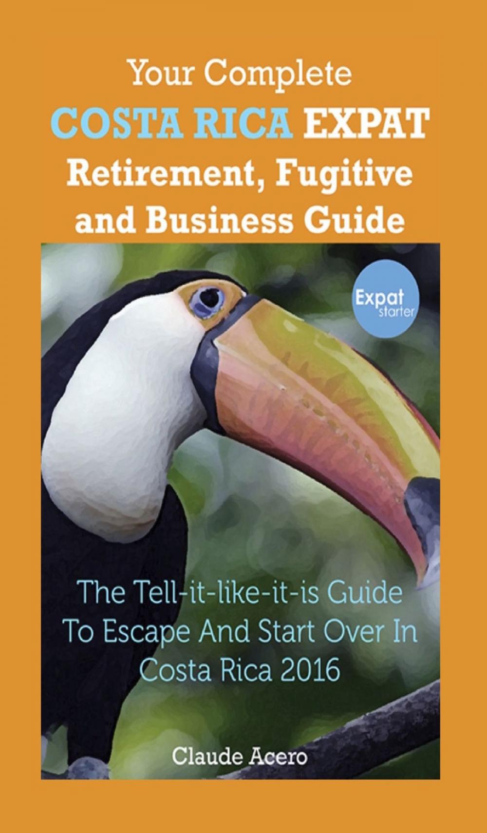 Big bigCover of Your Complete Costa Rica Expat Retirement Fugitive and Business Guide