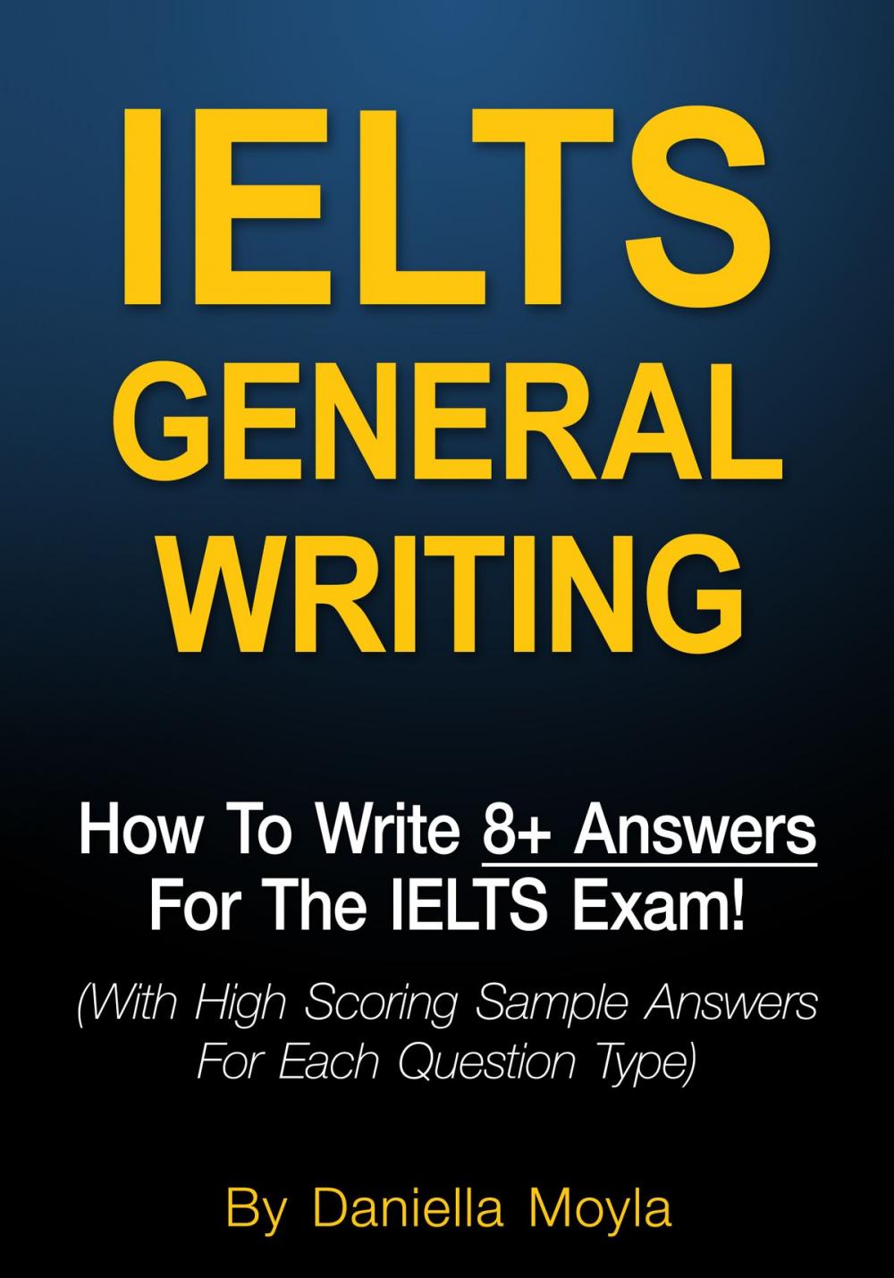 Big bigCover of IELTS General Writing: How To Write 8+ Answers For The IELTS Exam!