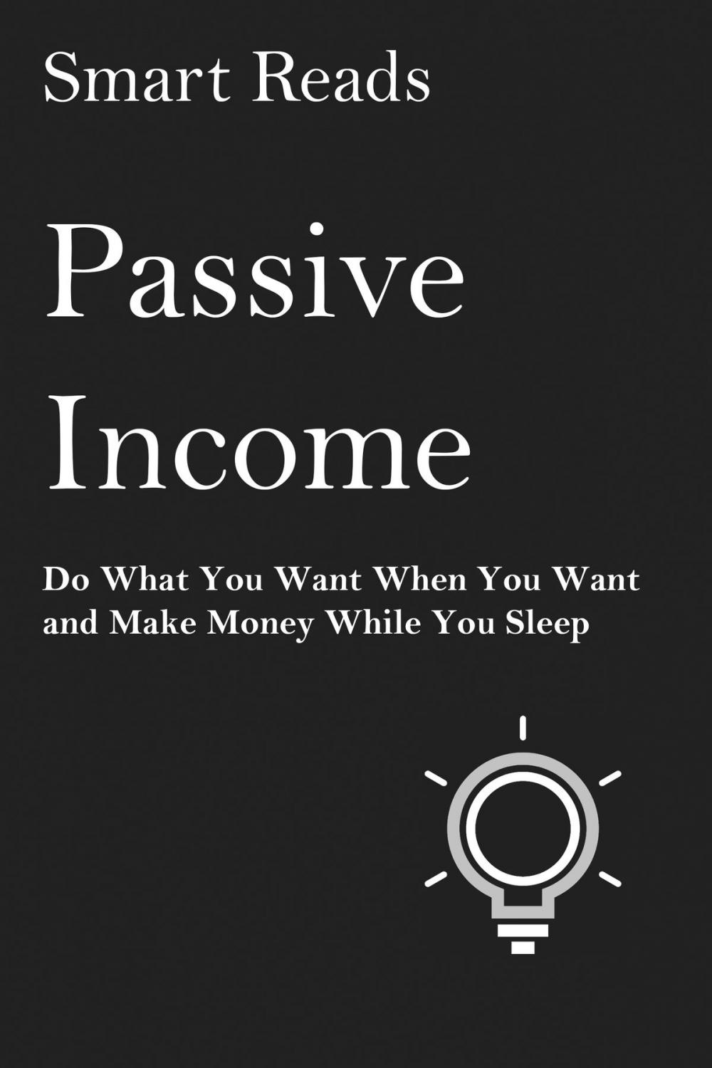 Big bigCover of Passive Income: Do What You Want When You Want And Make Money While You Sleep