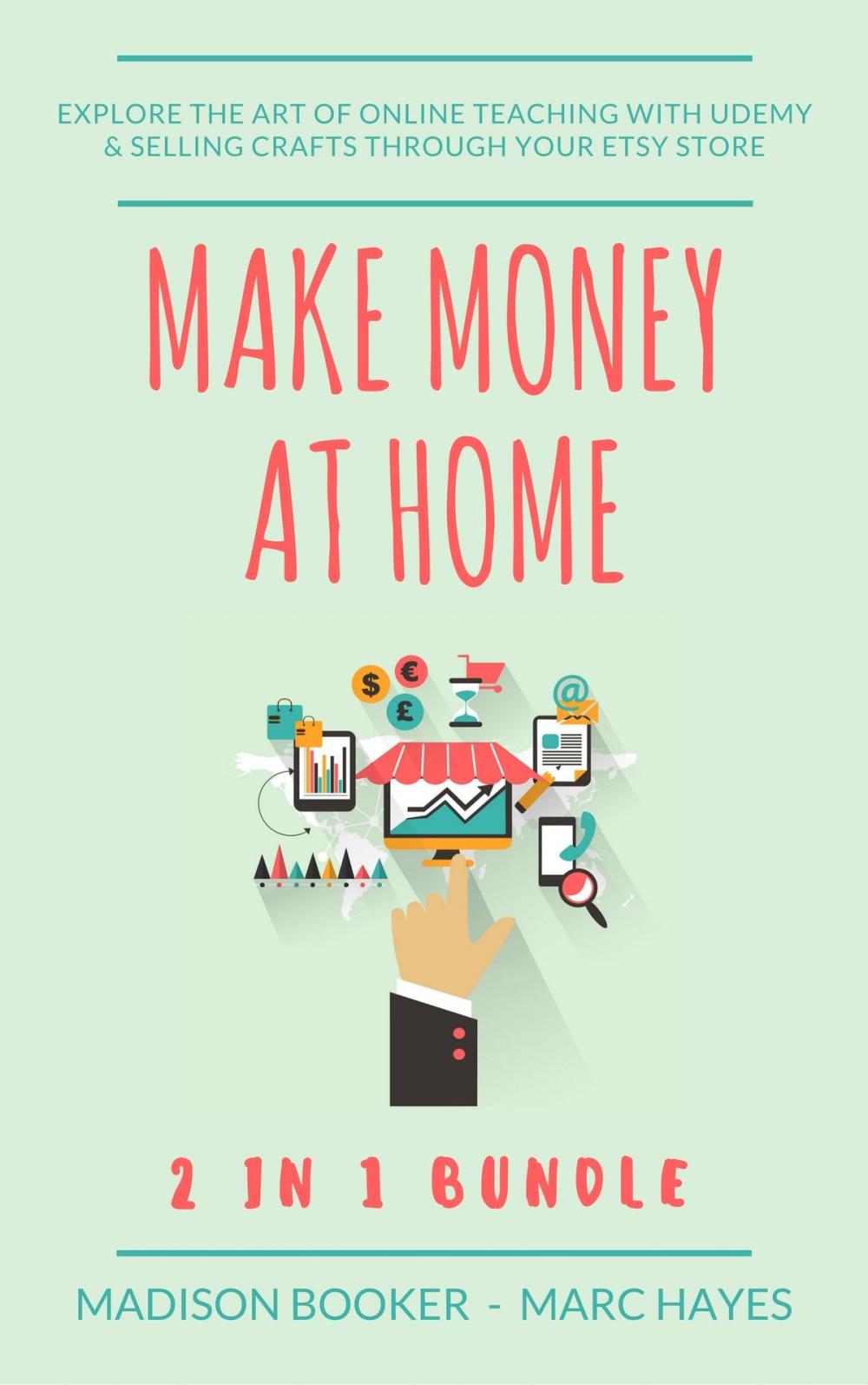 Big bigCover of Make Money At Home: 2 in 1 Bundle: Explore The Art Of Online Teaching With Udemy & Selling Crafts Through Your Etsy Store
