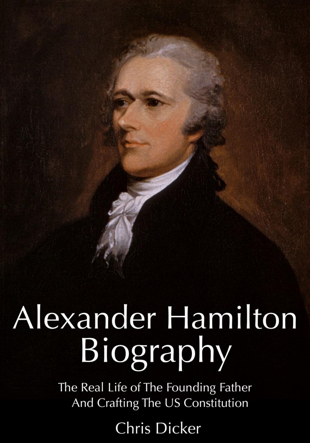 Big bigCover of Alexander Hamilton Biography: The Real Life of The Founding Father And Crafting The US Constitution