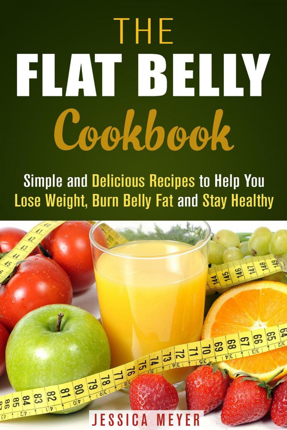 Big bigCover of The Flat Belly Cookbook: Simple and Delicious Recipes to Help You Lose Weight, Burn Belly Fat and Stay Healthy