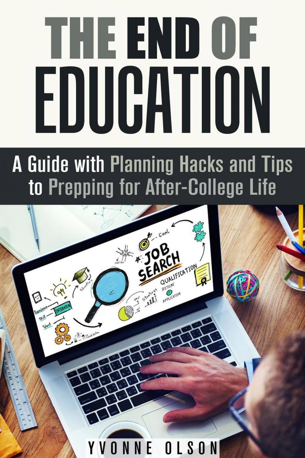 Big bigCover of The End of Education: A Guide with Planning Hacks and Tips to Prepping for After-College Life