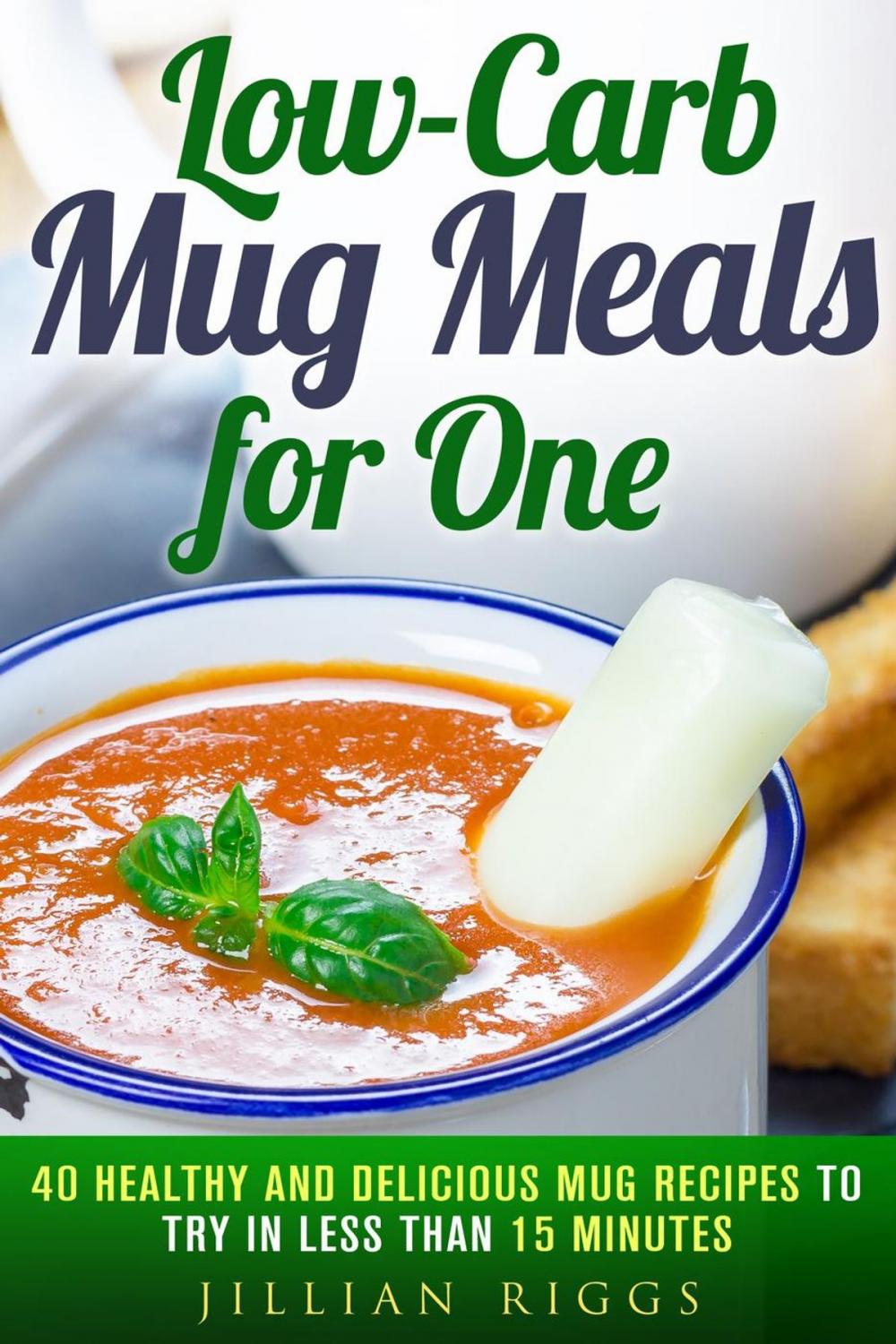 Big bigCover of Low-Carb Mug Meals for One: 40 Healthy and Delicious Mug Recipes to Try in Less than 15 Minutes