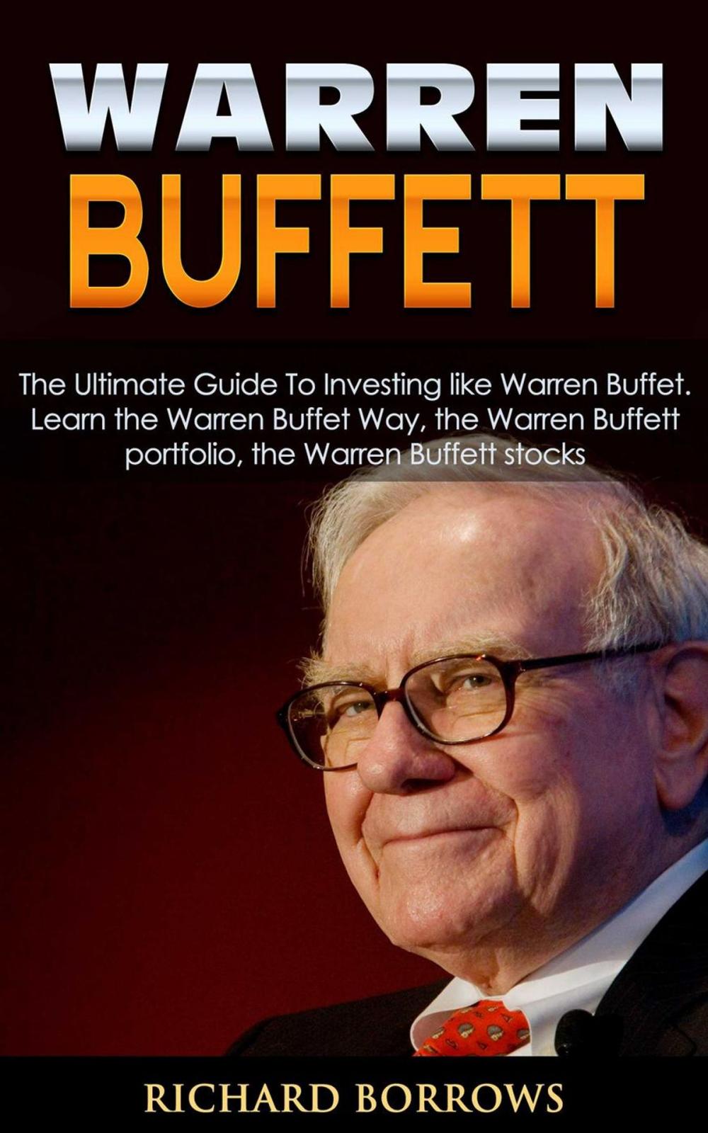 Big bigCover of Warren Buffett: The Ultimate Guide To Investing like Warren Buffet. Learn the Warren Buffet Way, the Warren Buffett Portfolio and the Warren Buffett Stocks