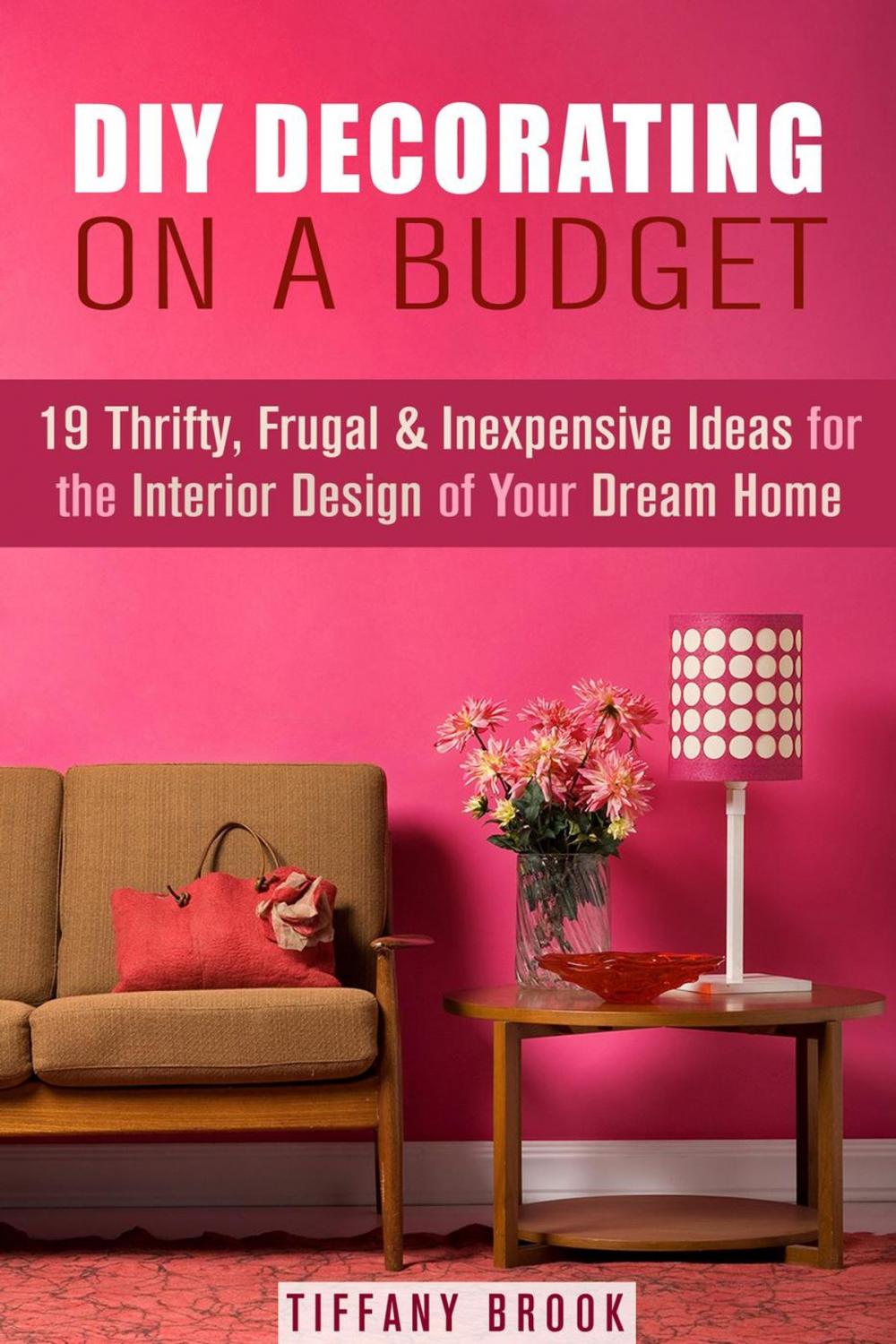 Big bigCover of DIY Decorating on a Budget: 19 Thrifty, Frugal & Inexpensive Ideas for the Interior Design of Your Dream Home