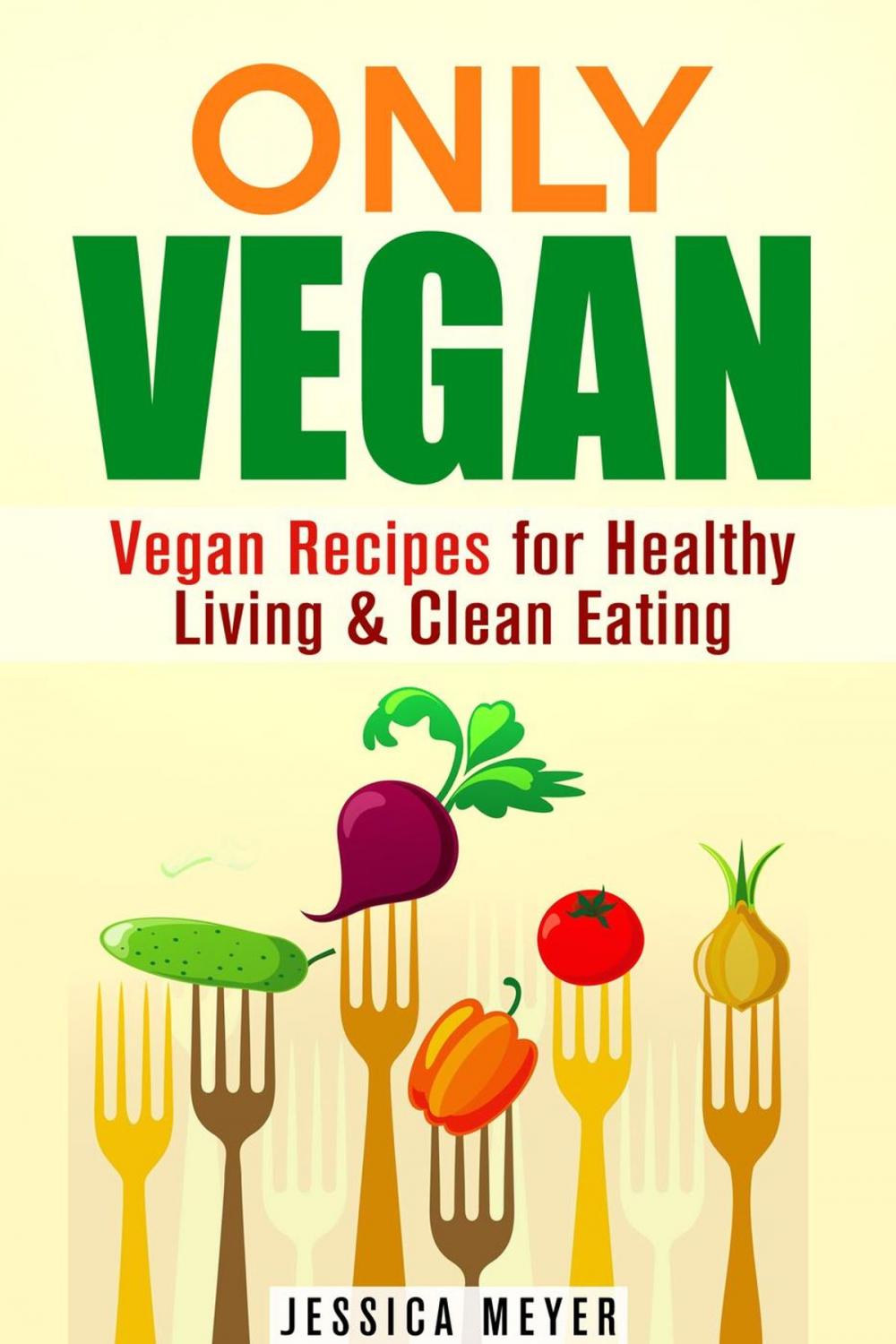 Big bigCover of Only Vegan: Vegan Recipes for Healthy Living & Clean Eating