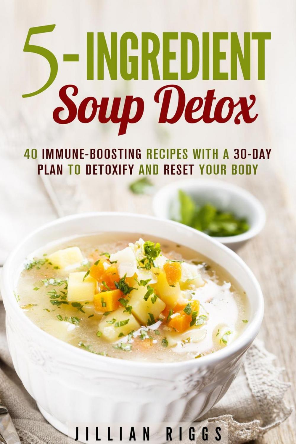 Big bigCover of 5-Ingredient Soup Detox: 40 Immune-Boosting Recipes with a 30-Day Plan to Detoxify and Reset Your Body