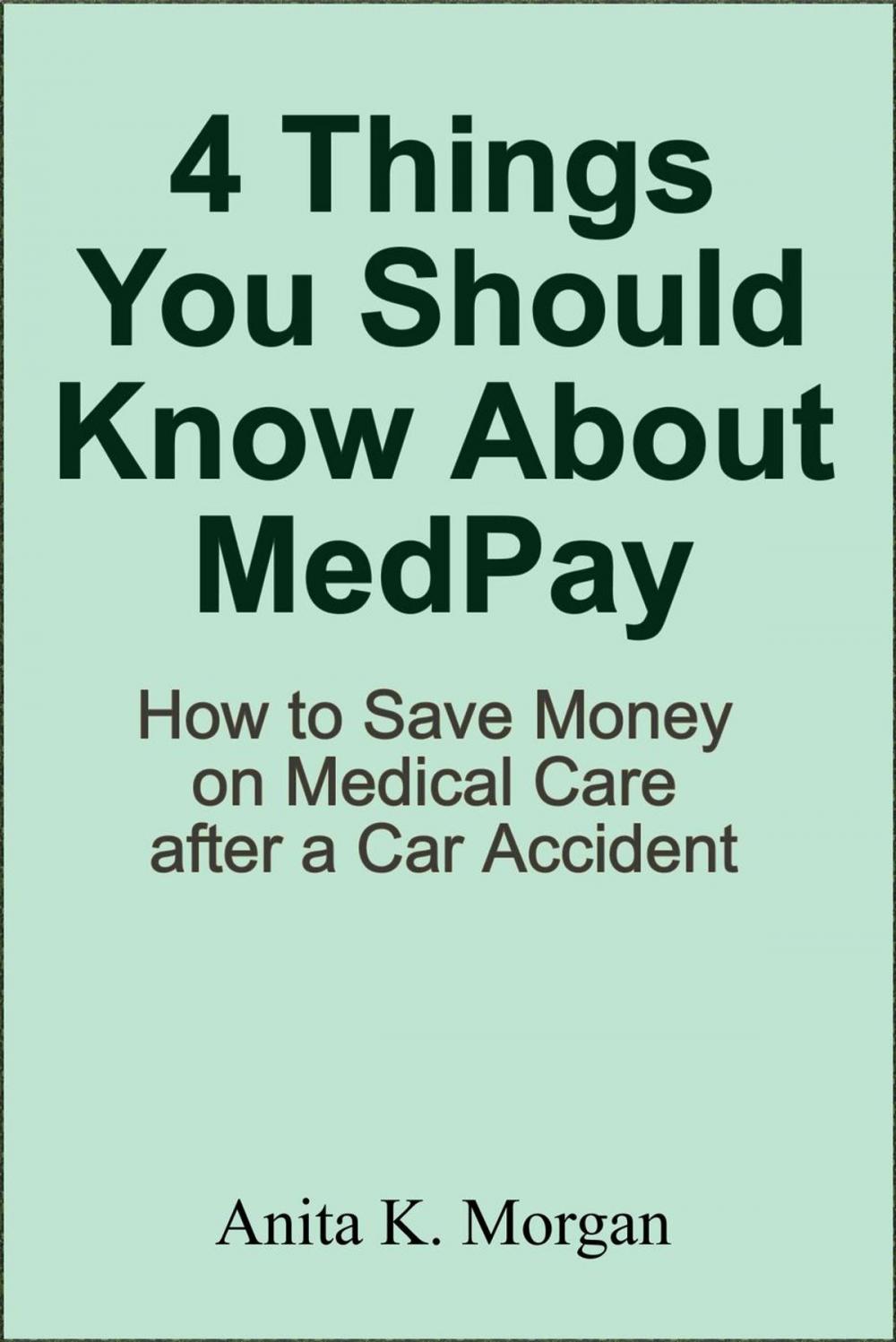 Big bigCover of 4 Things You Should Know About MedPay: How to Save Money on Medical Care after a Car Accident
