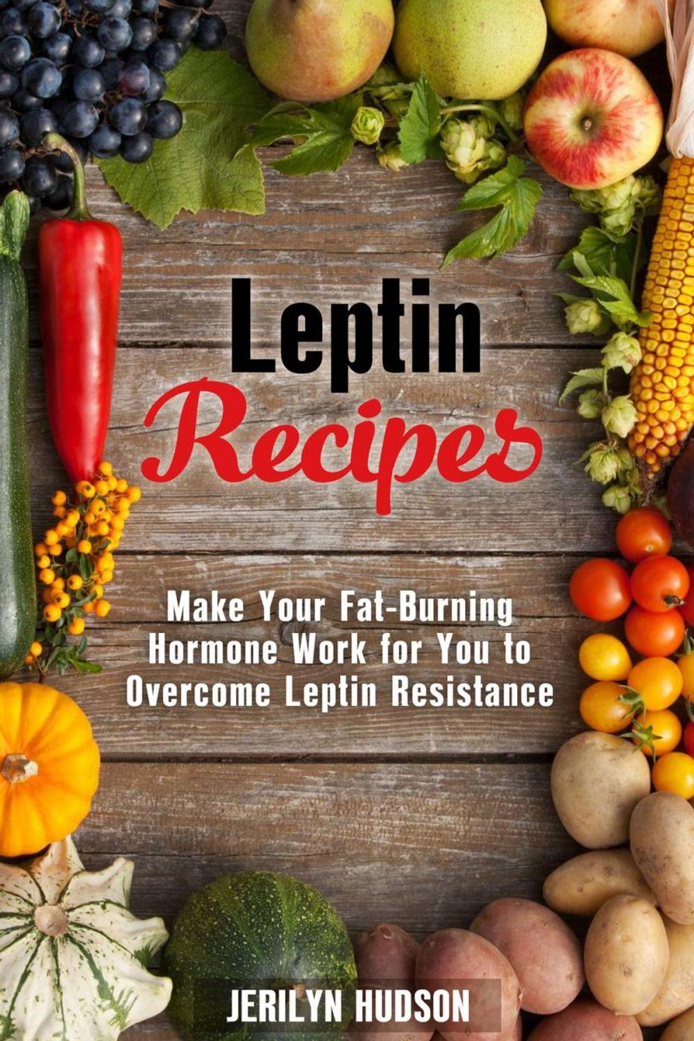 Big bigCover of Leptin Recipes: Make Your Fat-Burning Hormone Work for You to Overcome Leptin Resistance