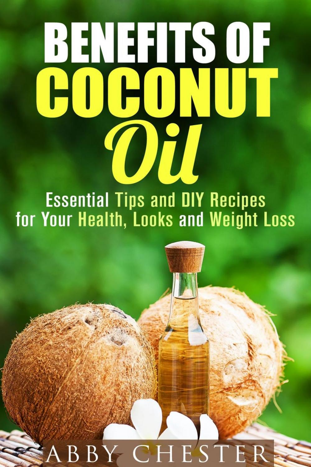 Big bigCover of Benefits of Coconut Oil: Essential Tips and DIY Recipes for Your Health, Looks and Weight Loss