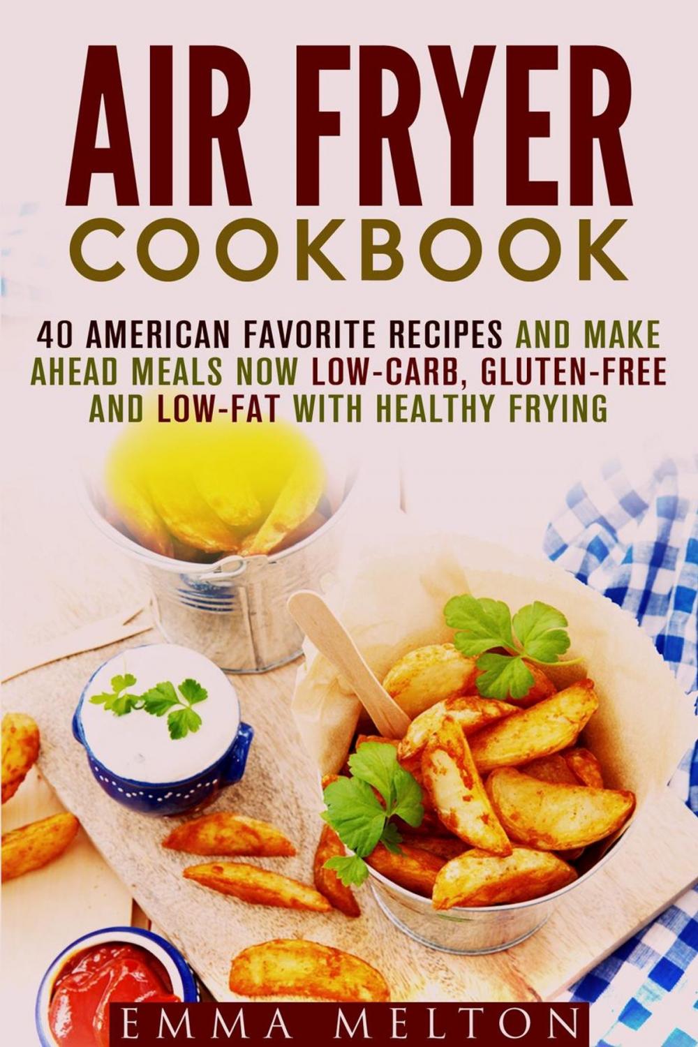 Big bigCover of Air Fryer Cookbook: 40 American Favorite Recipes and Make Ahead Meals Now Low-Carb, Gluten-Free and Low-Fat With Healthy Frying