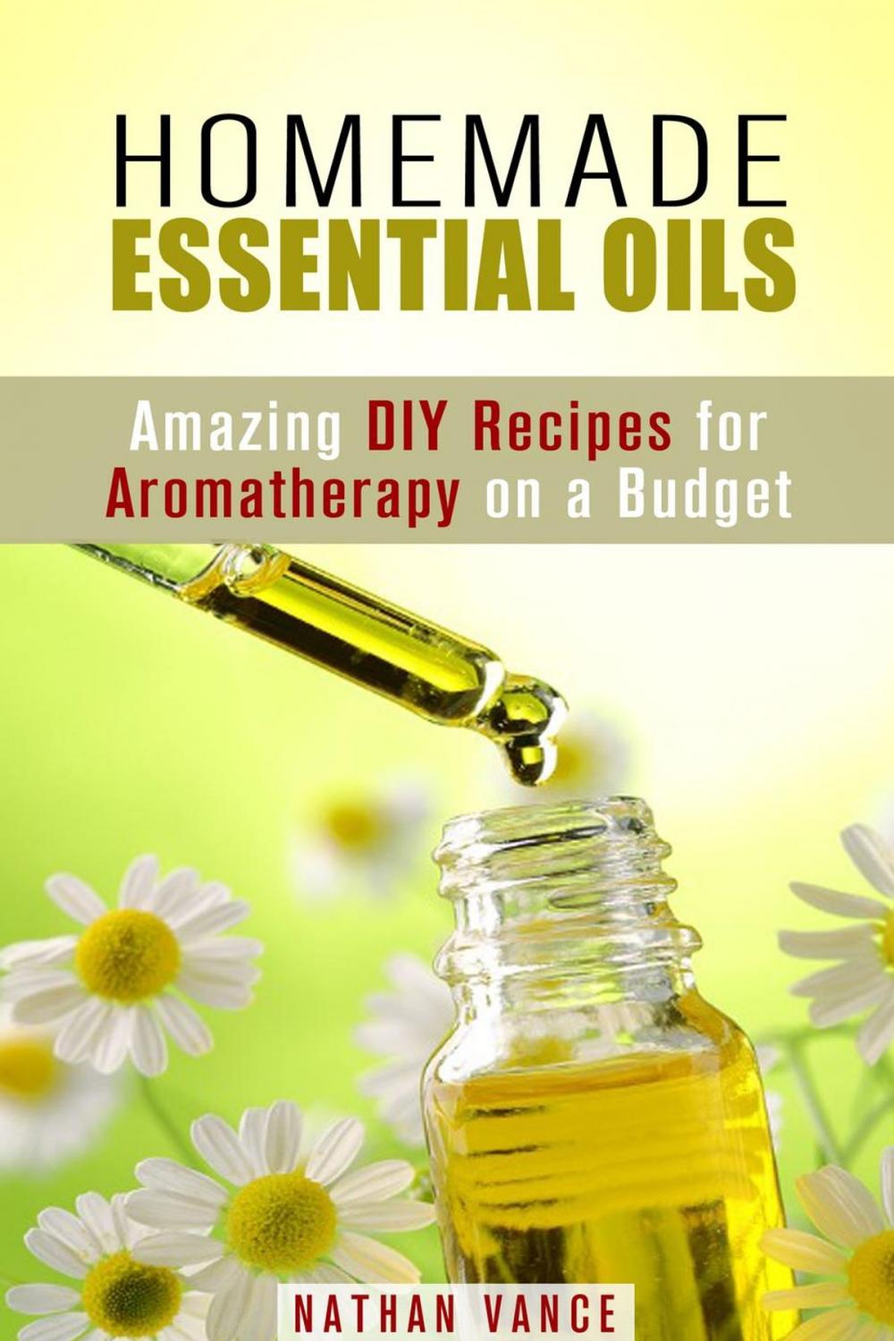 Big bigCover of Homemade Essential Oils: Amazing DIY Recipes for Aromatherapy on a Budget