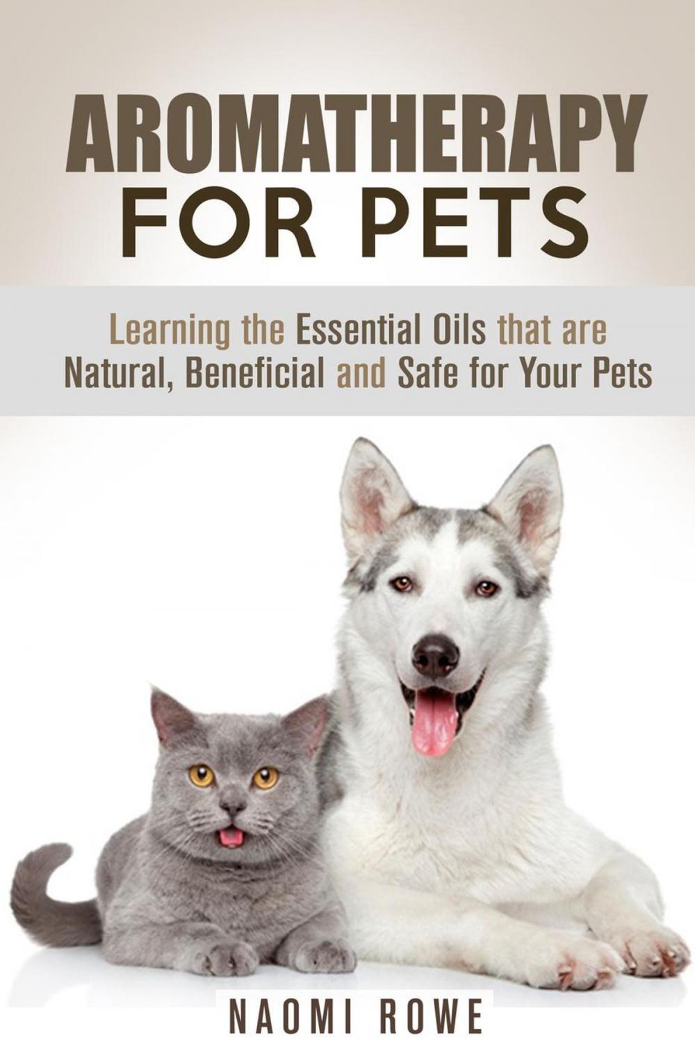 Big bigCover of Aromatherapy for Pets: Learning the Essential Oils that are Natural, Beneficial and Safe for Your Pets