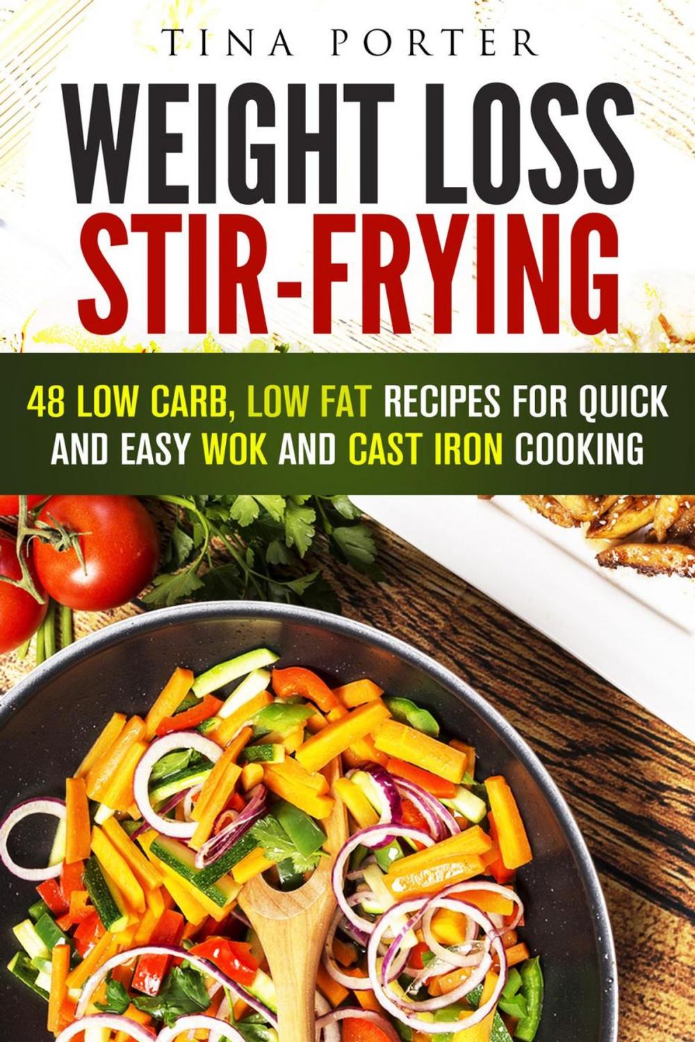 Big bigCover of Weight Loss Stir-Frying: 48 Low Carb, Low Fat Recipes for Quick and Easy Wok and Cast Iron Cooking