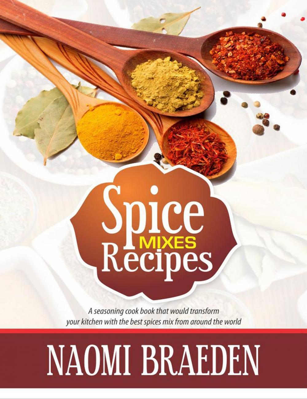Big bigCover of Spice Mixes Recipes: A Seasoning Cook Book That Would Transform Your Kitchen With The Best Spices Mix From Around The World