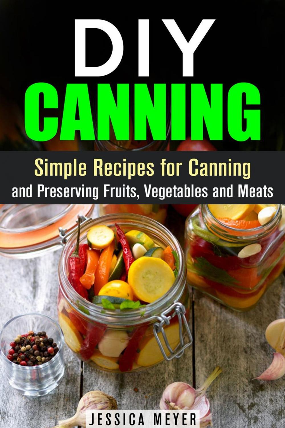 Big bigCover of DIY Canning : Simple Recipes for Canning and Preserving Fruits, Vegetables and Meats
