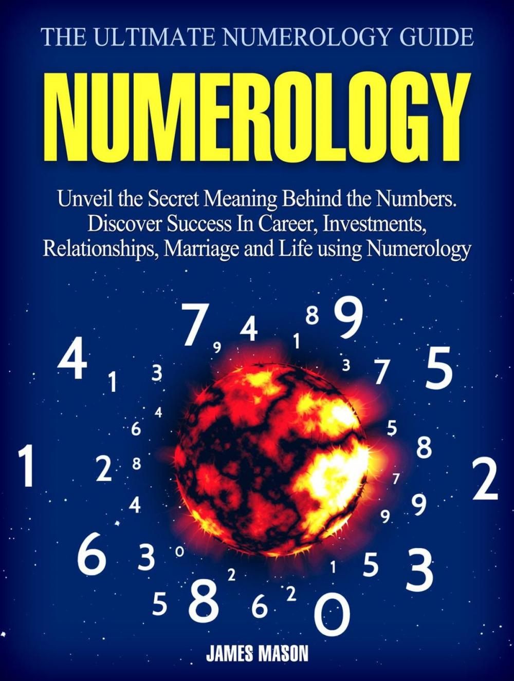 Big bigCover of Numerology: Unveil the Secret Meaning Behind the Numbers - Discover Success In Career, Investments, Relationships, Marriage and Life using Numerology.