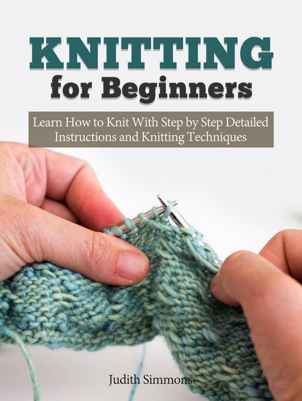 Big bigCover of Knitting for Beginners: Learn How to Knit With Step by Step Detailed Instructions and Knitting Techniques