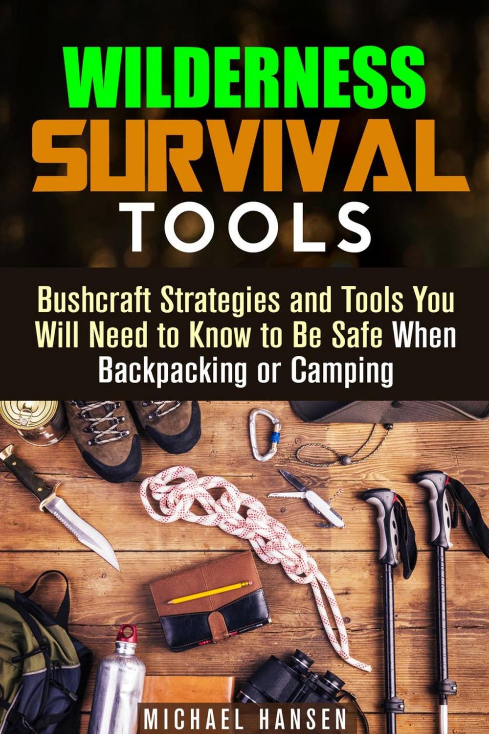 Big bigCover of Wilderness Survival Tools: Bushcraft Strategies and Tools You Will Need to Know to Be Safe When Backpacking or Camping