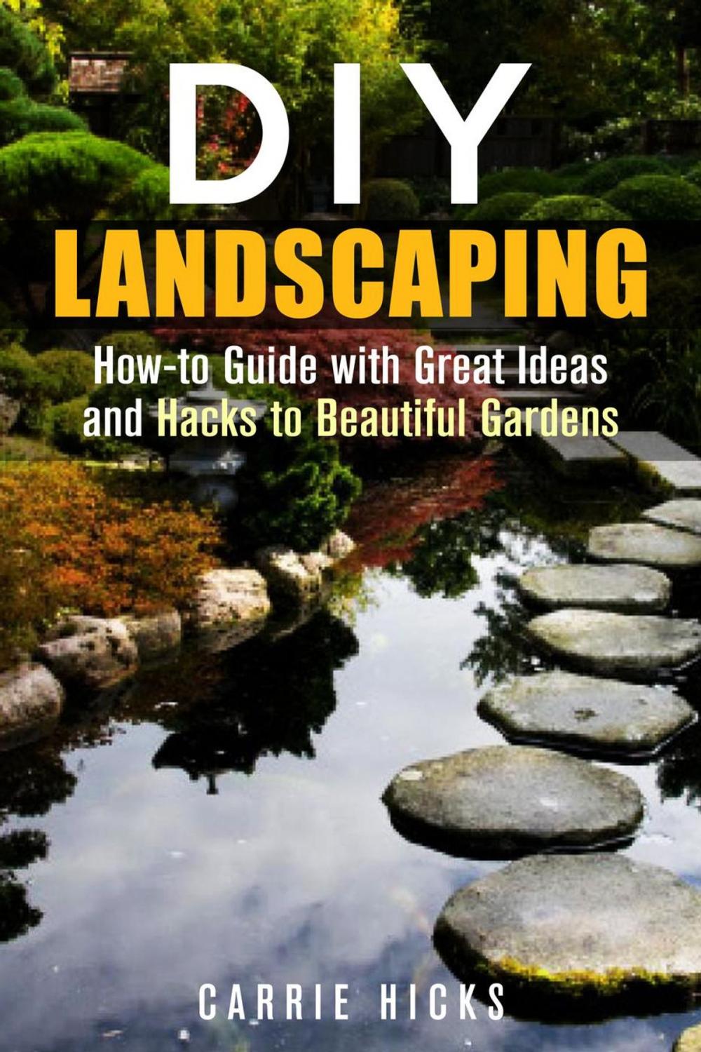 Big bigCover of DIY Landscaping: How-to Guide with Great Ideas and Hacks to Beautiful Gardens