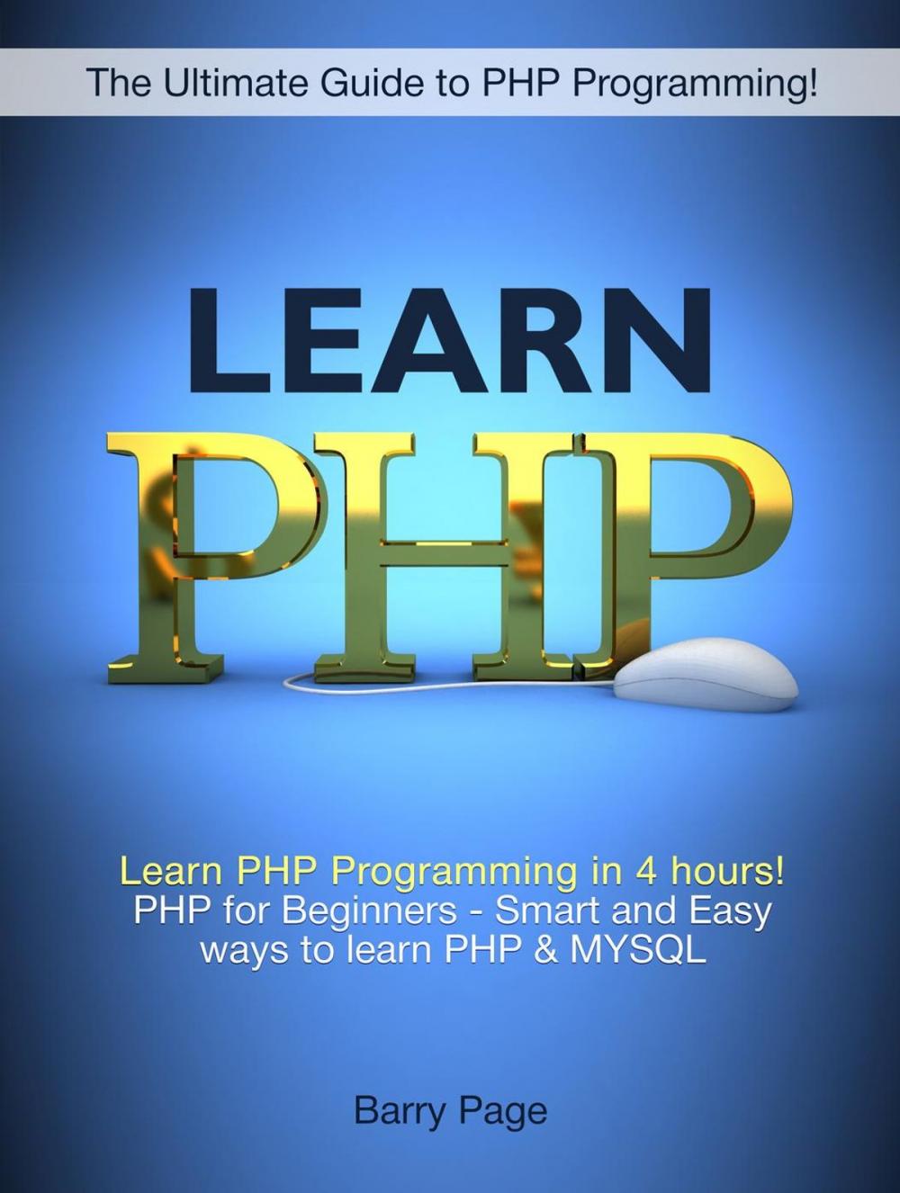 Big bigCover of Learn PHP: Learn PHP Programming in 4 hours! PHP for Beginners - Smart and Easy Ways to learn PHP & MySQL