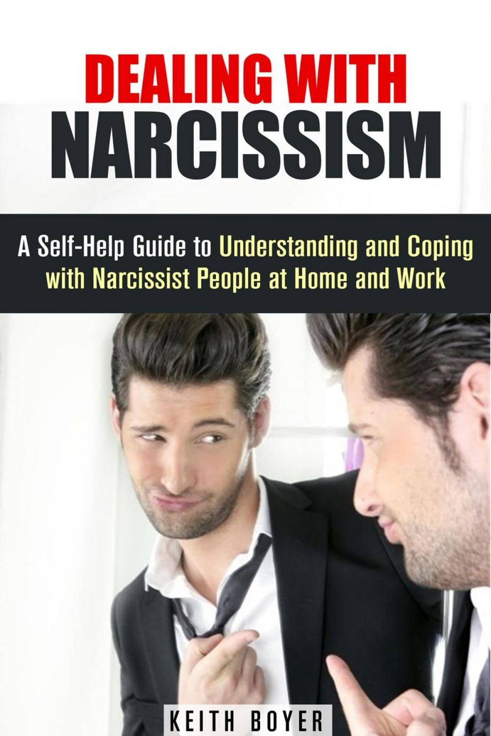Big bigCover of Dealing with Narcissism: A Self-Help Guide to Understanding and Coping with Narcissist People at Home and Work
