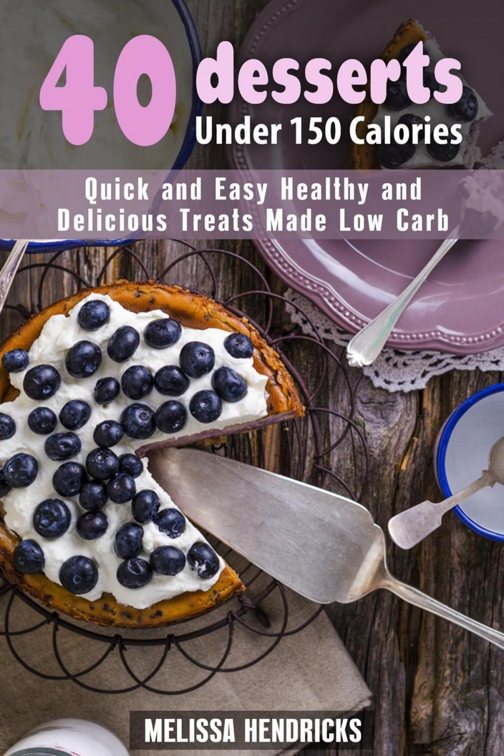 Big bigCover of 40 Desserts Under 150 Calories: Quick and Easy Healthy and Delicious Treats Made Low Carb