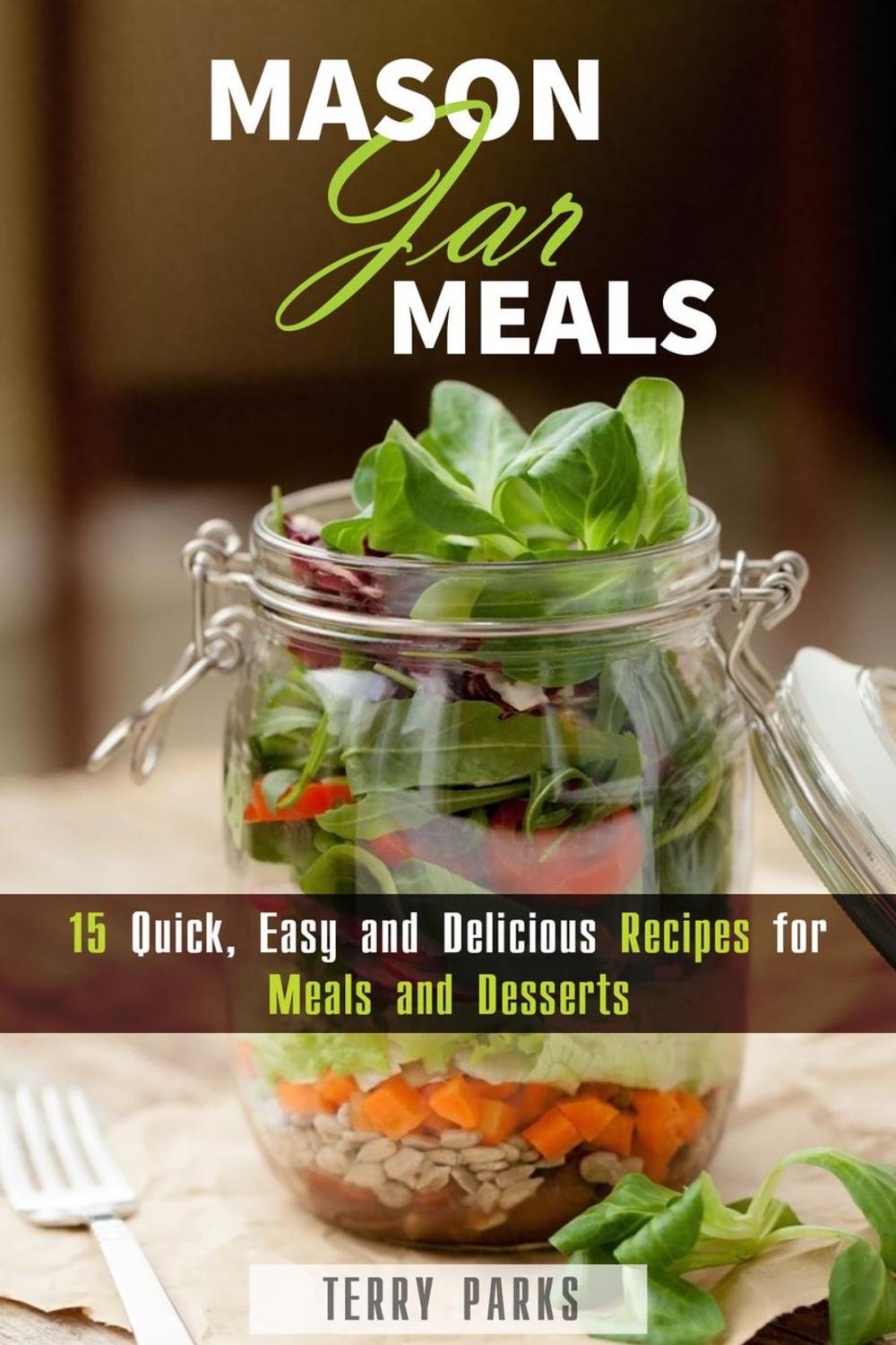 Big bigCover of Mason Jar Meals: 15 Quick, Easy and Delicious Recipes for Meals and Desserts