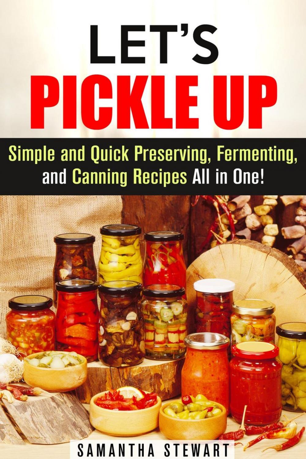 Big bigCover of Let’s Pickle Up: Simple and Quick Preserving, Fermenting, and Canning Recipes All in One