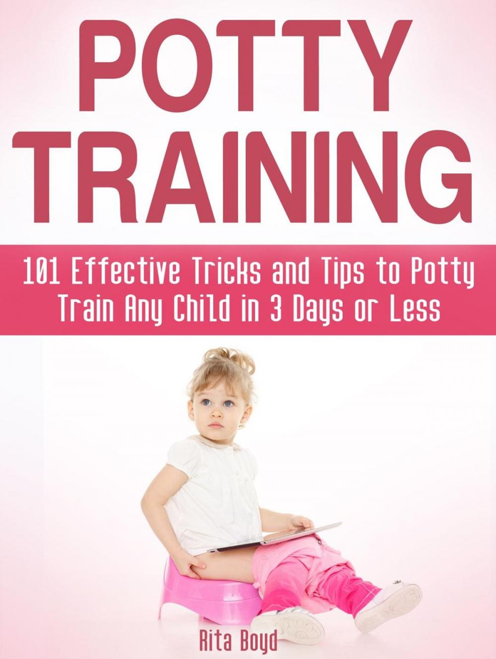 Big bigCover of Potty Training: 101 Effective Tricks and Tips to Potty Train Any Child in 3 Days or Less