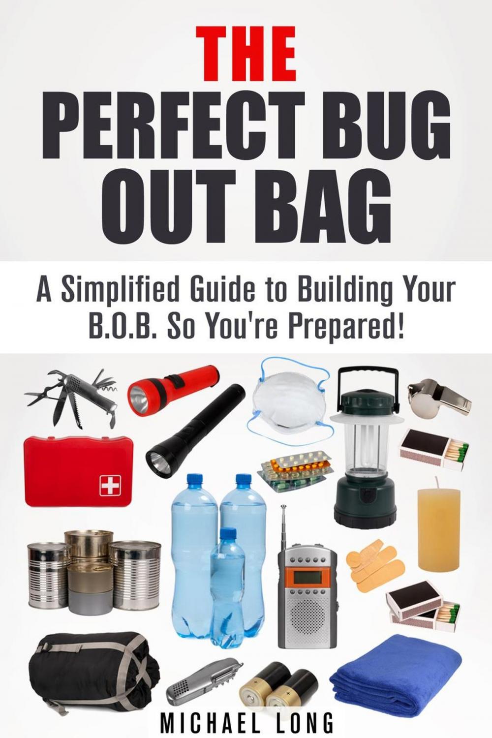 Big bigCover of The Perfect Bug Out Bag: A Simplified Guide to Building Your B.O.B. So You're Prepared!