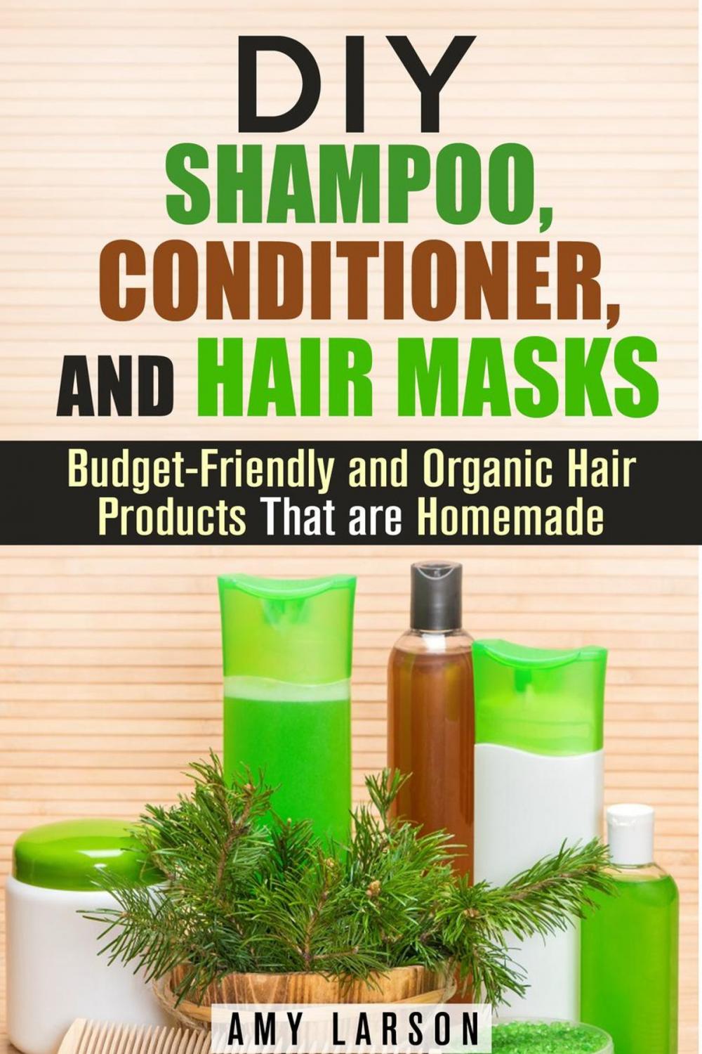Big bigCover of DIY Shampoo, Conditioner, and Hair Masks: Budget-Friendly and Organic Hair Products That are Homemade