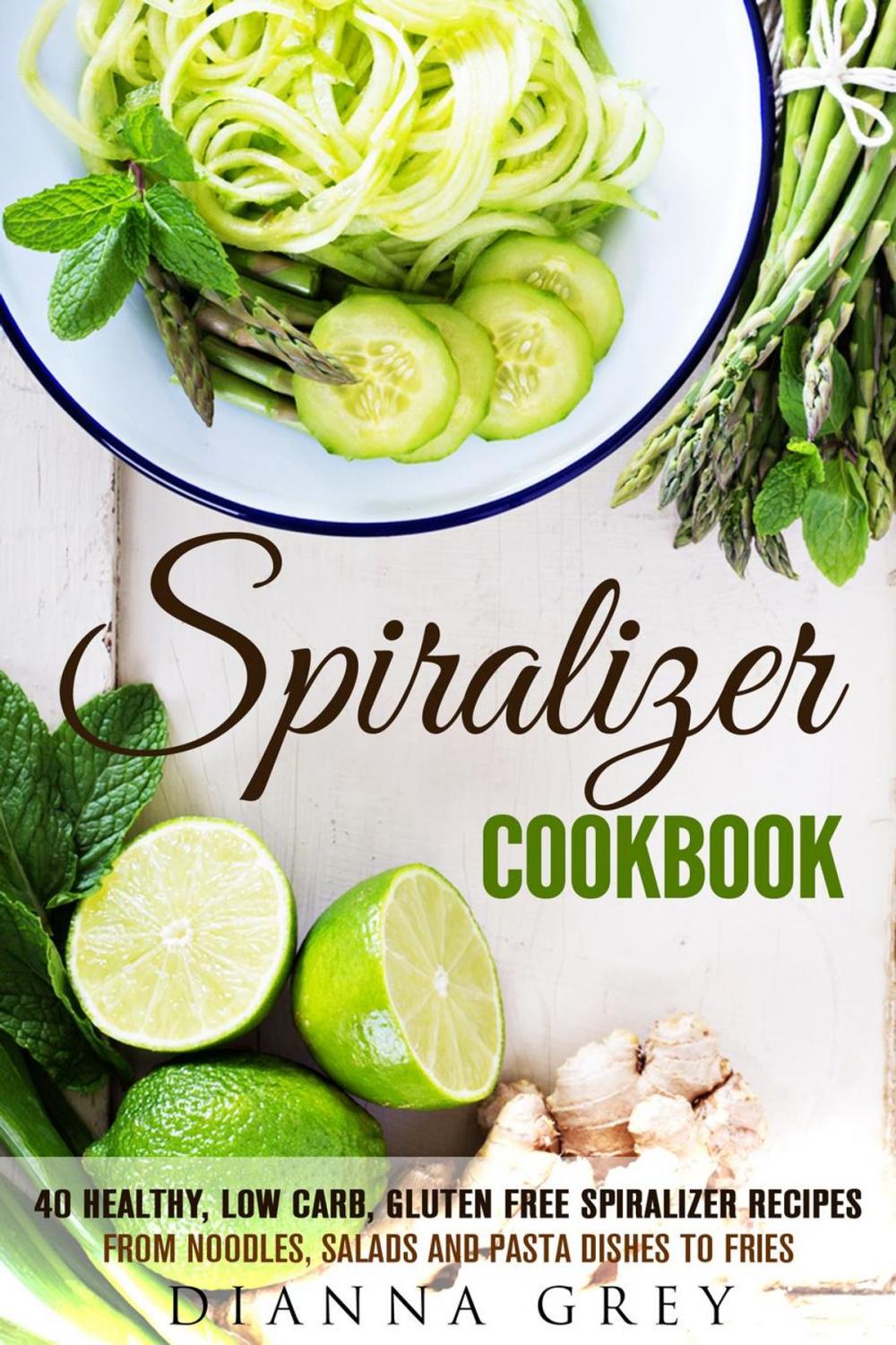Big bigCover of Spiralizer Cookbook: 40 Healthy, Low Carb, Gluten Free Spiralizer Recipes from Noodles, Salads and Pasta Dishes to Fries