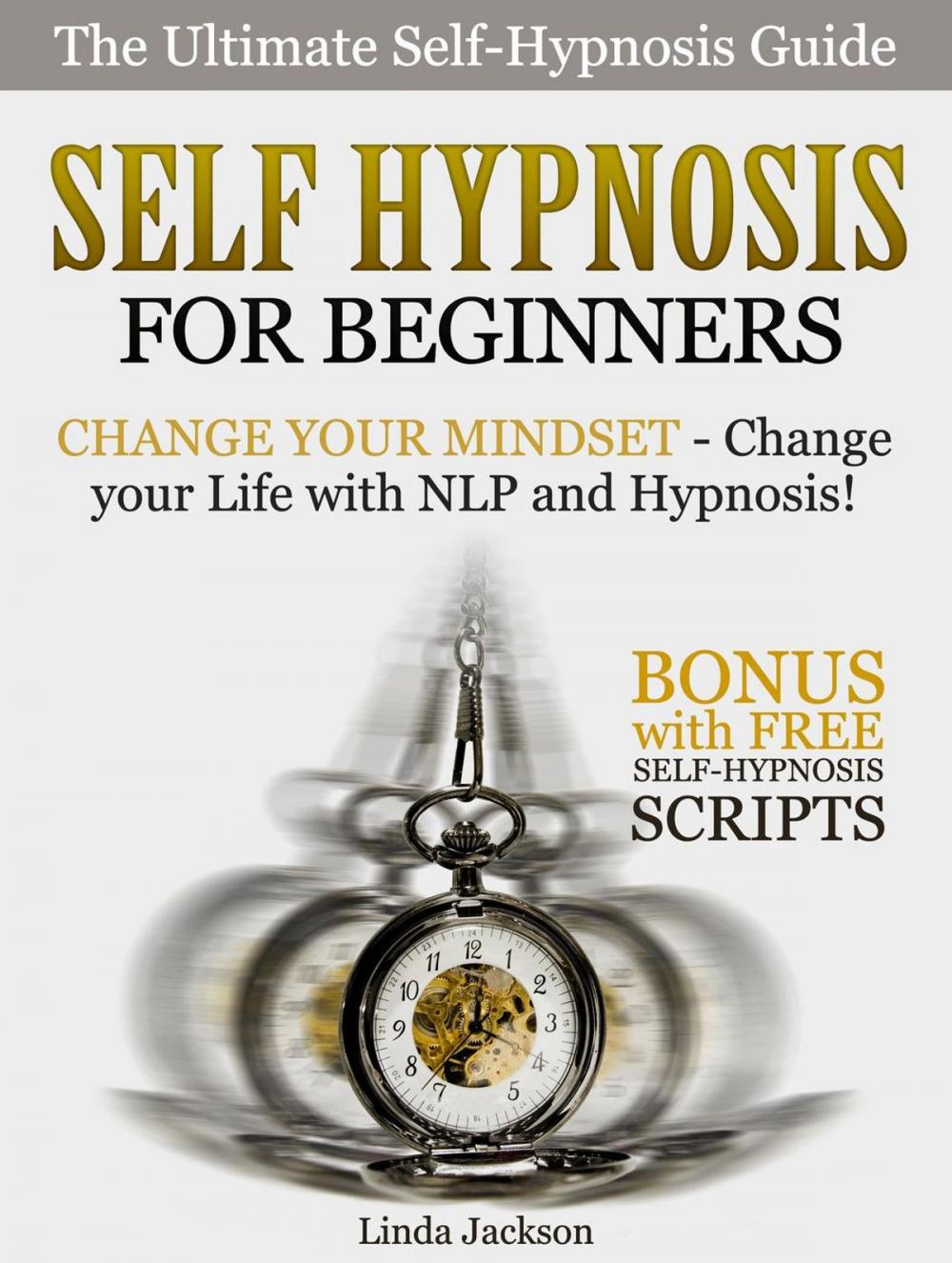 Big bigCover of Self Hypnosis for Beginners: Change your Mindset - Change your Life with NLP and Hypnosis! Bonus with FREE Self-Hypnosis Scripts