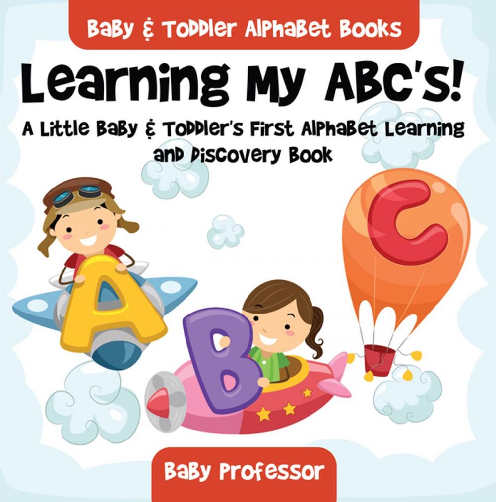 Big bigCover of Learning My ABC's! A Little Baby & Toddler's First Alphabet Learning and Discovery Book. - Baby & Toddler Alphabet Books