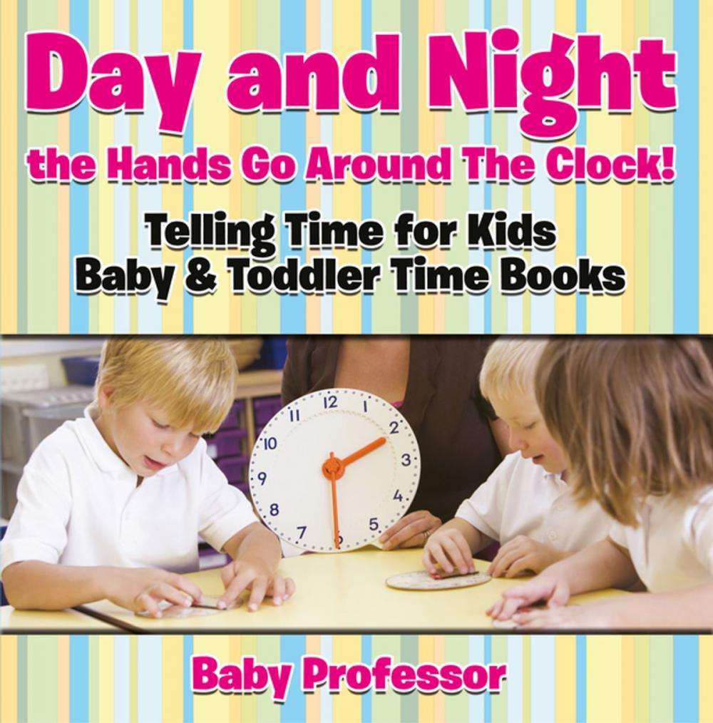 Big bigCover of Day and Night the Hands Go Around The Clock! Telling Time for Kids - Baby & Toddler Time Books