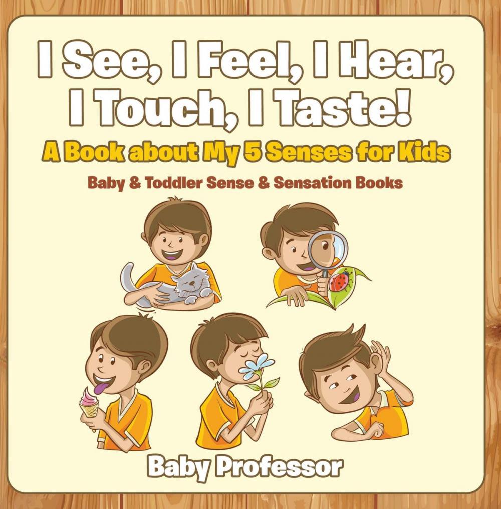 Big bigCover of I See, I Feel, I Hear, I Touch, I Taste! A Book About My 5 Senses for Kids - Baby & Toddler Sense & Sensation Books