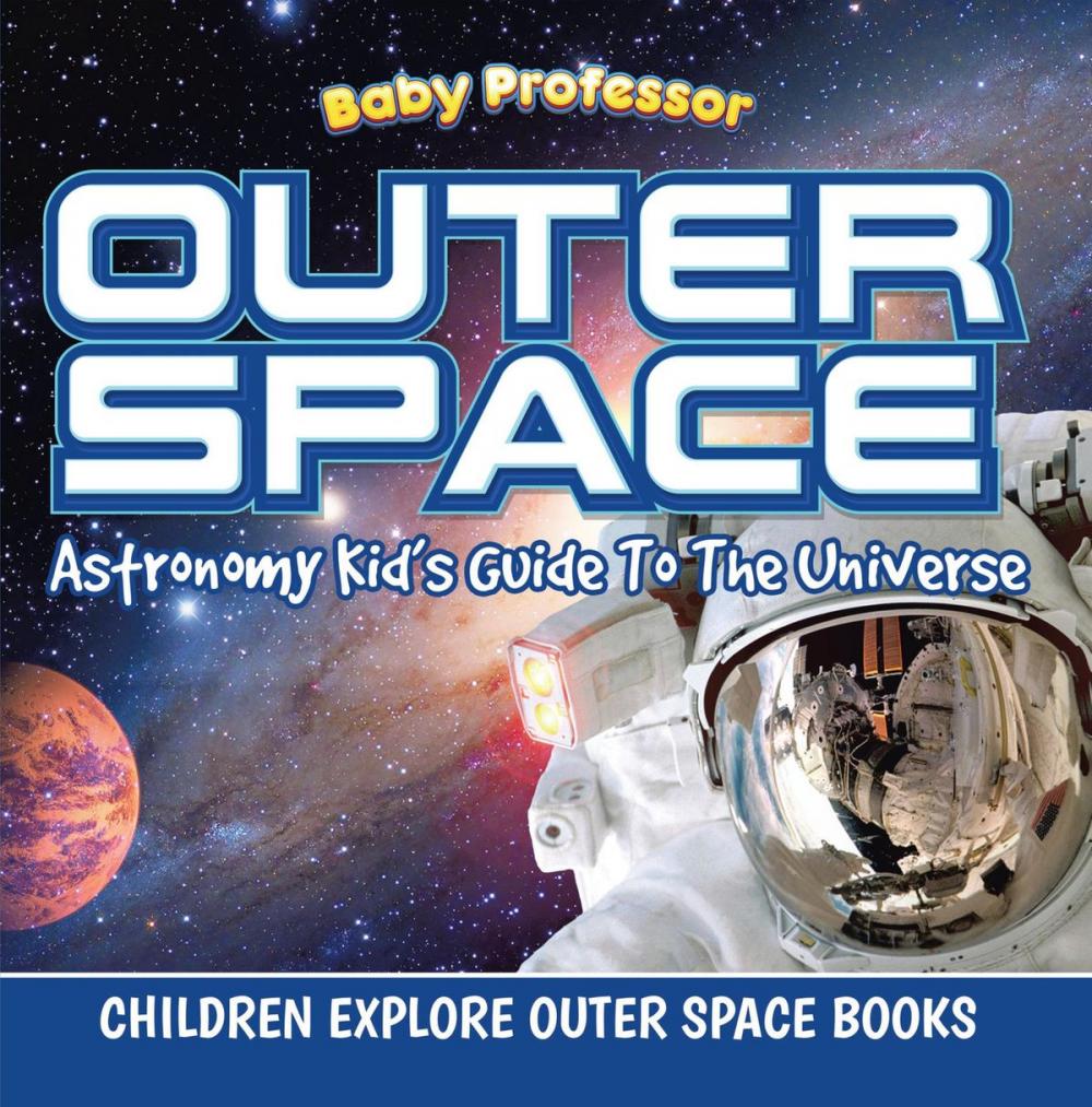 Big bigCover of Outer Space: Astronomy Kid’s Guide To The Universe - Children Explore Outer Space Books