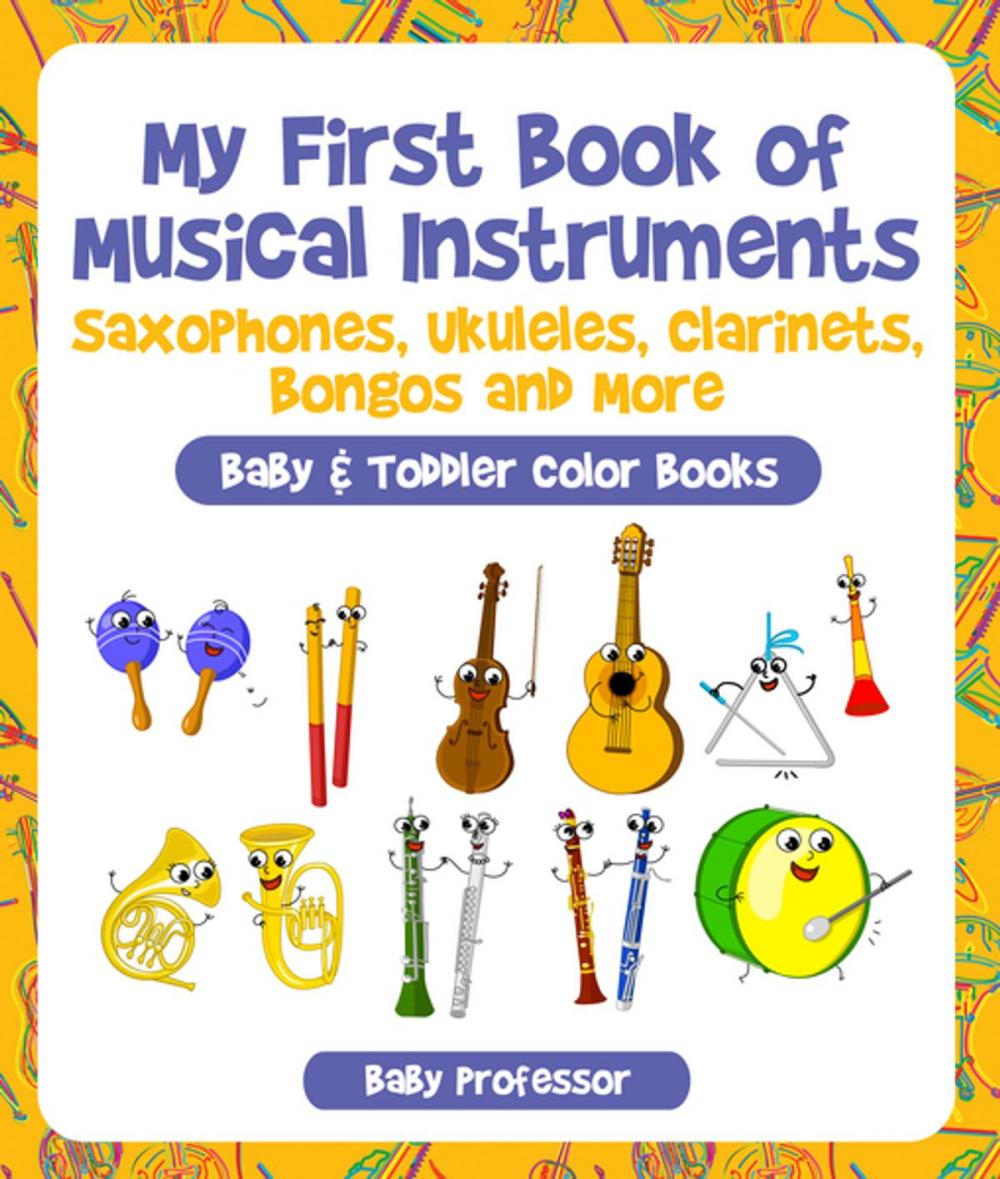 Big bigCover of My First Book of Musical Instruments: Saxophones, Ukuleles, Clarinets, Bongos and More - Baby & Toddler Color Books