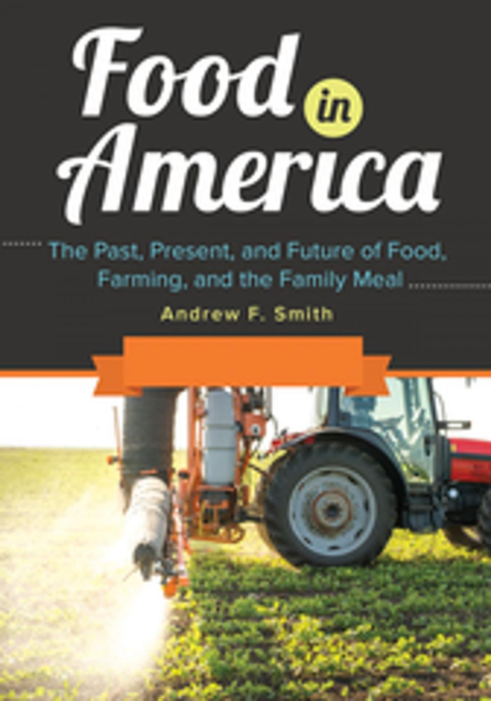 Big bigCover of Food in America: The Past, Present, and Future of Food, Farming, and the Family Meal [3 volumes]