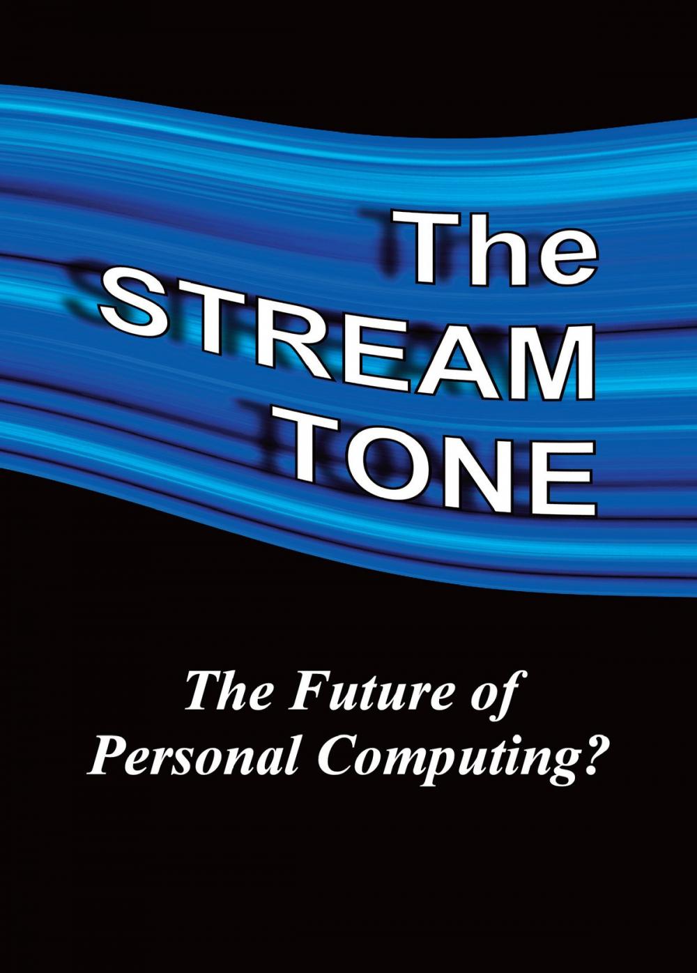 Big bigCover of The STREAM TONE: The Future of Personal Computing?
