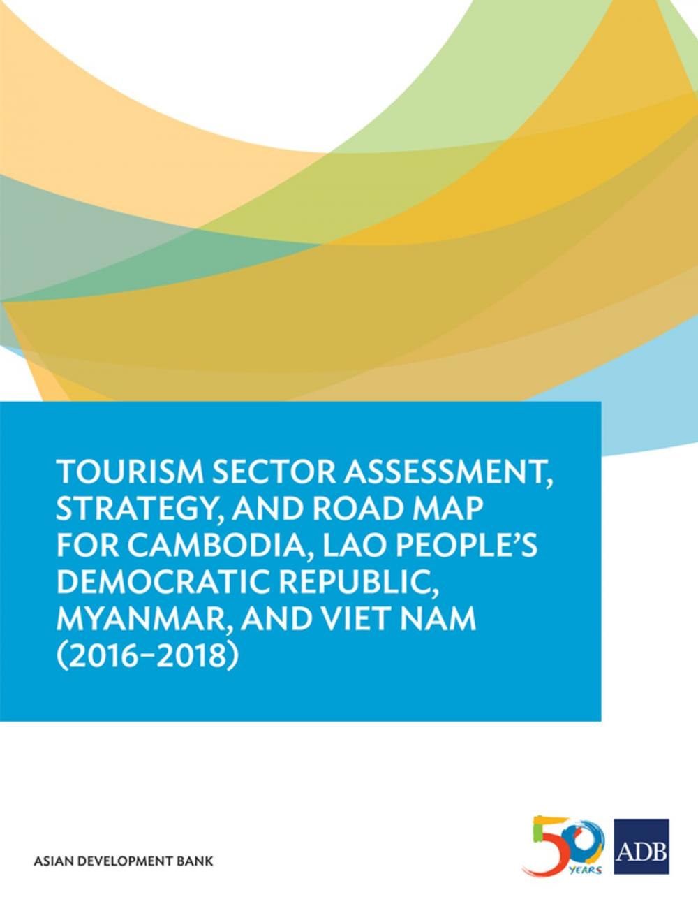 Big bigCover of Tourism Sector Assessment, Strategy, and Road Map for Cambodia, Lao People's Democratic Republic, Myanmar, and Viet Nam (2016-2018)