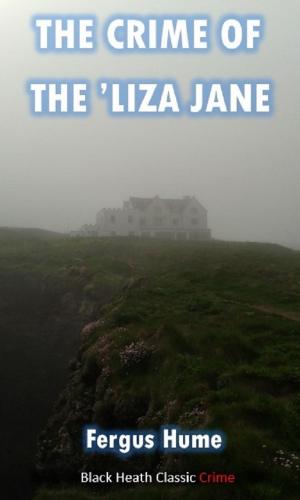 Cover of the book The Crime of the 'Liza Jane by Black Heath Editions, B.M. Croker, Dick Donovan, Fergus Hume, W.J. Wintle