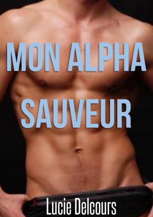 Cover of the book Mon alpha sauveur by Lucie Delcours