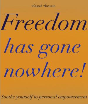 Cover of Freedom Has gone Nowhere!: Soothe Yourself To Personal Empowerment