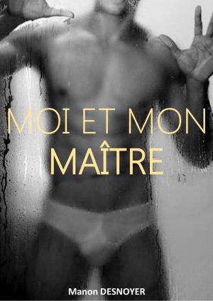Cover of the book Moi et mon maître by Manon Desnoyer