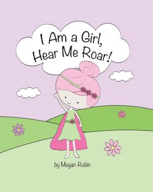 Cover of the book I Am a Girl, Hear Me Roar! by Dr. Nicole Audet