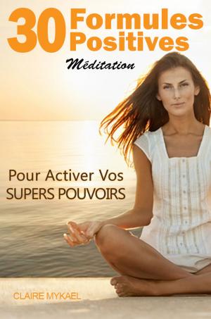 Book cover of Méditation Pleine Conscience : 30 nouvelles formules pratiques pour parvenir à votre subconscient et développer vos supers pouvoirs